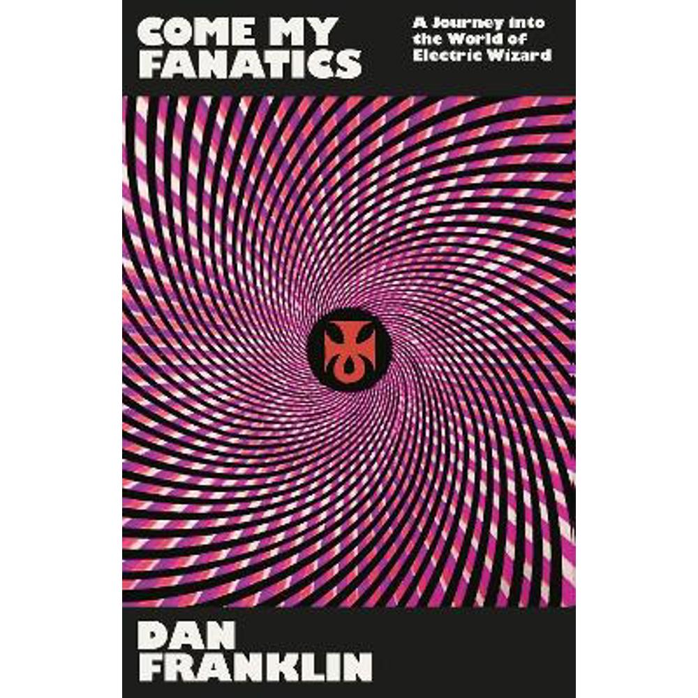 Come My Fanatics: A Journey into the World of Electric Wizard (Paperback) - Dan Franklin